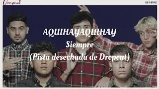 AQUIHAYAQUIHAY - Siempre (Deleted Dropout)