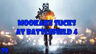 Mookake Sucks at Battlefield 4 (BF4 #29)