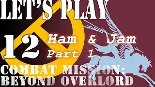 Let's Play Combat Mission: Beyond Overlord - 12 - Ham & Jam (Part 1)
