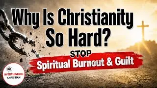 Christian Burnout: Why Your Faith Feels Hard & How to Find Peace in God | The Overthinking Christian