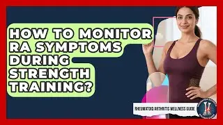 How To Monitor RA Symptoms During Strength Training? - Rheumatoid Arthritis Wellness Guide