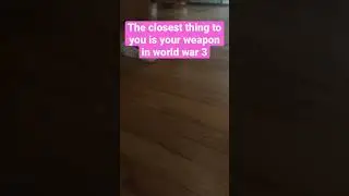 The closest thing to you is your weapon in world war 3