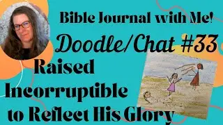 RAISED INCORRUPTIBLE, TO REFLECT HIS GLORY - Day 33  Doodle/Chat - Easter to Pentecost