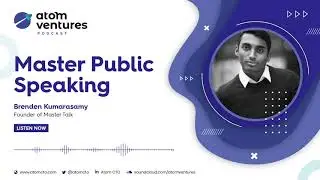 Atom Ventures Podcast: Brenden Kumarasamy: Master Talk - Master Public Speaking