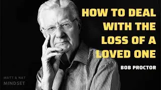 How to deal with the loss of a loved one | Bob Proctor