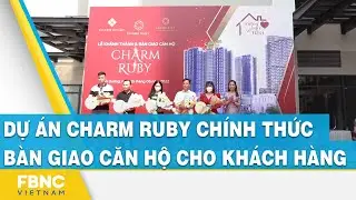 Dự &aacute;n Charm Ruby ch&iacute;nh thức b&agrave;n giao căn hộ cho kh&aacute;ch h&agrave;ng | FBNC