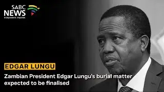 Zambian President Edgar Lungu's burial matter expected to be finalised