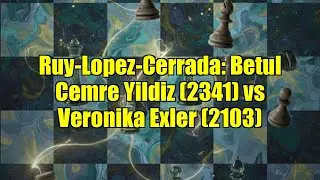 Ruy-Lopez-Cerrada: Betul Cemre Yildiz (2341) vs Veronika Exler (2103)