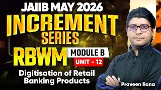 JAIIB MAY 2026 | RBWM | MODULE B | UNIT 12: Digitisation of Retail Banking Products | Praveen Rana