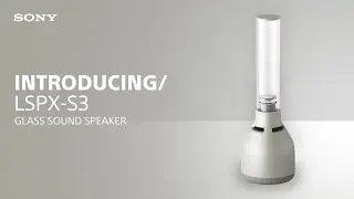 Introducing the Sony LSPX-S3 Glass Sound Speaker
