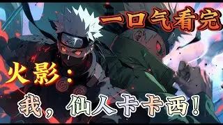 一口气看完系列《火影：我，仙人卡卡西！》仙术+多属性融合+推翻旧时代人在木叶，师承大蛇丸；全新的旗木卡卡西，打破宿命勇攀高峰；谁说出身平凡，就不能高居九天之上！#火影忍者#有声漫画#爽文#无敌#穿越