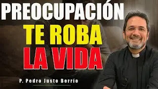 LA PREOCUPACIÓN TE ROBA LA VIDA, ES HORA DE ACTUAR | P. Pedro Justo Berrío