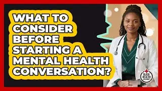 What To Consider Before Starting A Mental Health Conversation?