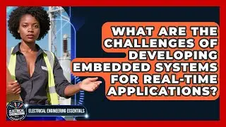 What Are the Challenges of Developing Embedded Systems for Real-Time Applications?