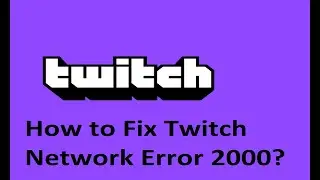 How to Fix Twitch Network Error 2000?