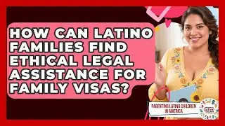 How Can Latino Families Find Ethical Legal Assistance For Family Visas?