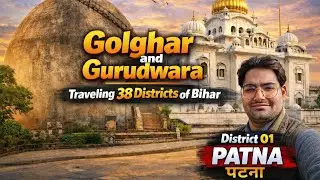 District 01 | Patna Sahib Gurudwara & Golghar | Faith, History & Real Bihar |Vlog 67| Bihar Diaries