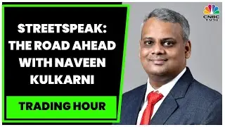 Streetspeak: The Road Ahead For Markets & Themes To Watch Out For: Naveen Kulkarni Exclusive
