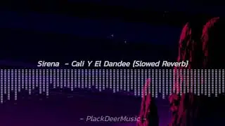Sirena - Cali Y El Dandee {Slowed Reverb}