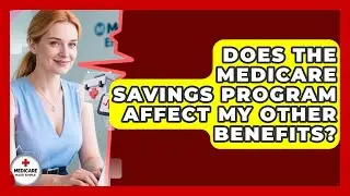 Does the Medicare Savings Program Affect My Other Benefits? | Medicare Made Simple Guide News