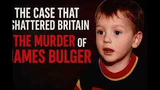 The Case That Shattered Britain: The Murder of James Bulger&rdquo;Project/Crime