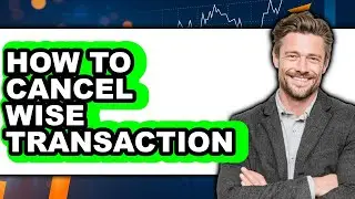 How to Cancel Wise Transaction (updated)