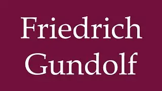 How to Pronounce ''Friedrich Gundolf'' Correctly in German