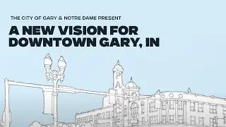 City of Gary and Notre Dame Present a New Vision and Action Plan for Downtown Gary