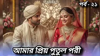আমার প্রিয় পুতুল পরী | পর্ব ২১ | হৃদয় ছোঁয়া বাংলা রোমান্টিক গল্প | Bangla Audio Story