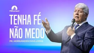 TENHA FÉ, NÃO MEDO | Pr. Hernandes Dias Lopes  05/01/2025 - 19h