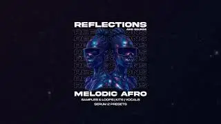 Reflections Vol.01 (Afro & Melodic) [Samples, Loops, Serum Presets, Construction Kits)