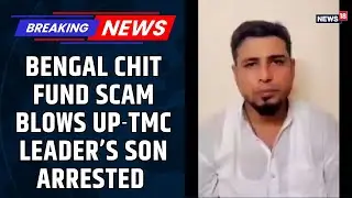 TMC Leader&rsquo;s Son Arrested in Bengal Chit Fund Scam | Tahsin Ahmed in Custody | CNN-News18