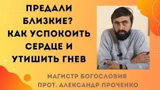 Как справиться с гневом после предательства: молитва и внутреннее исцеление. Прот. Ал.  Проченко
