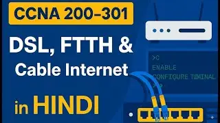 13. DSL, FTTH & Cable Internet | CCNA 200-301 (Hindi) Course