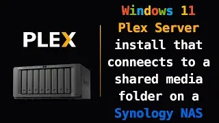 Plex: Windows 11 Plex Server install that conneects to a shared media folder on a Synology NAS
