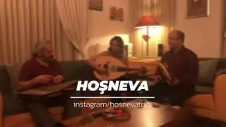 Hoşneva - Çile Bülbülüm&Kara Bulutları Kaldır Aradan