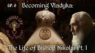 Becoming Vladyka: The Life of Bishop Nikolai Pt. 1 | Orthodox Life With Bishop Nikolai Ep. 6