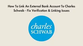 How To Link An External Bank Account To Charles Schwab - Fix Verification & Linking Issues