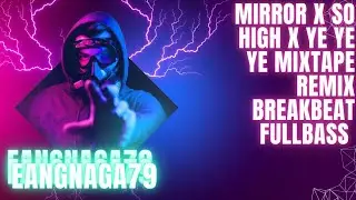 MIRROR X SO HIGH X YE YE YE MIXTAPE DJ REMIX BREAKBEAT FULLBASS 