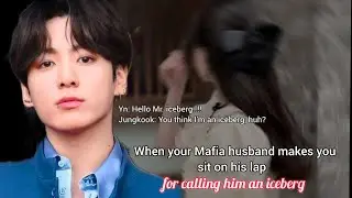 When your Mafia husband made you sit on his lap for calling him an iceberg 