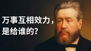 司布真解密罗马书8章28节：万事互相效力，是给谁的？益处何在？（加尔文主义视角下的应许与拣选）