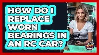 How Do I Replace Worn Bearings In An RC Car?