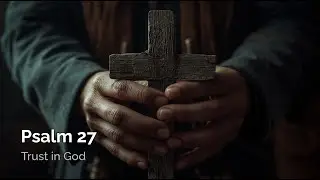 Psalm 27 - Trust in God [Sung Scripture]