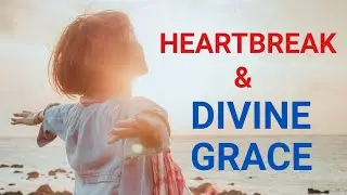 Heartbreak & Divine Grace | Mindfulness I Surrender