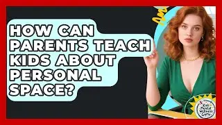 How Can Parents Teach Kids About Personal Space? - Kids Mental Wellness Guru
