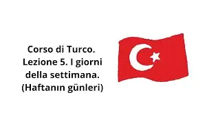 Turco per Italiani. Lezione 5. I giorni della settimana. (Haftanın günleri).
