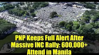 PNP Keeps Full Alert After Massive INC Rally: 600,000+ Attend in Manila