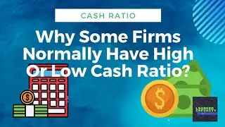 Why Some Firms Normally Have High or Low Cash Ratio?