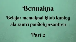 Bermakna part 2 | Belajar memaknai kitab kuning ala santri pondok pesantren 