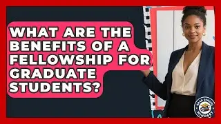 What Are the Benefits of a Fellowship for Graduate Students? | Grad School Mindset News